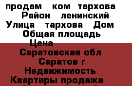 продам 1 ком. тархова 18 › Район ­ ленинский › Улица ­ тархова › Дом ­ 18 › Общая площадь ­ 35 › Цена ­ 1 340 000 - Саратовская обл., Саратов г. Недвижимость » Квартиры продажа   . Саратовская обл.,Саратов г.